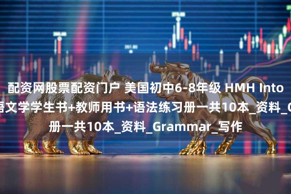配资网股票配资门户 美国初中6-8年级 HMH Into Literature英语文学学生书+教师用书+语法练习册一共10本_资料_Grammar_写作